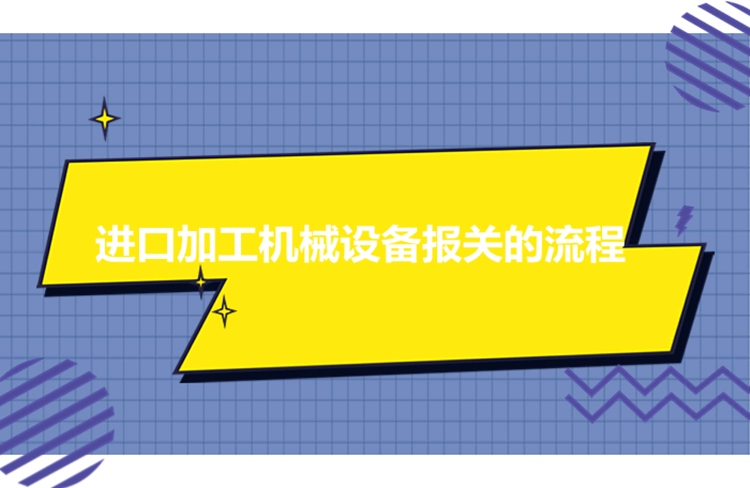 進口加工機械設備報關(guān)的流程.jpg